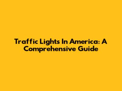 Traffic Lights In America: A Comprehensive Guide
