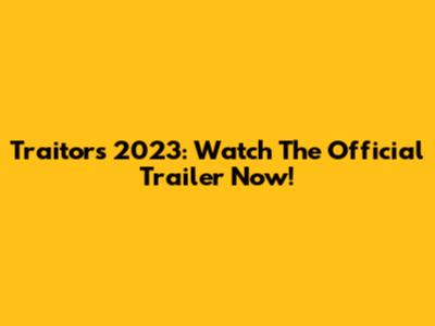 Traitors 2023: Watch The Official Trailer Now!