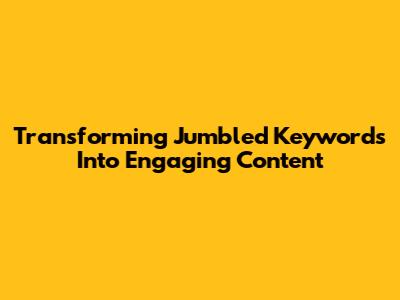 Transforming Jumbled Keywords Into Engaging Content