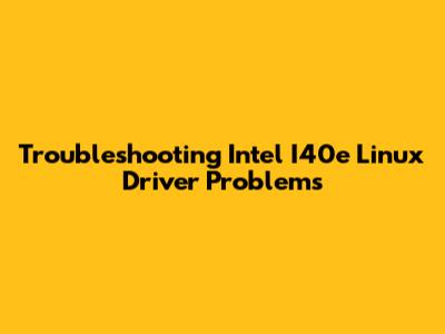 Troubleshooting Intel I40e Linux Driver Problems
