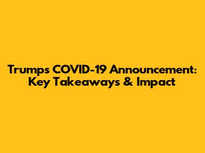 Trump's COVID-19 Announcement: Key Takeaways & Impact