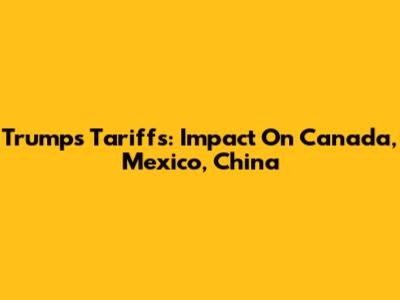Trump's Tariffs: Impact On Canada, Mexico, China