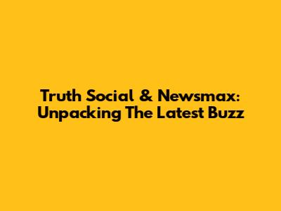 Truth Social & Newsmax: Unpacking The Latest Buzz