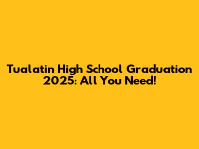Tualatin High School Graduation 2025: All You Need!