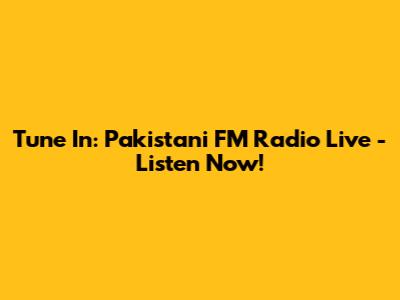 Tune In: Pakistani FM Radio Live - Listen Now!