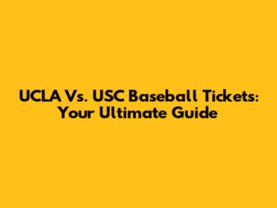 UCLA Vs. USC Baseball Tickets: Your Ultimate Guide