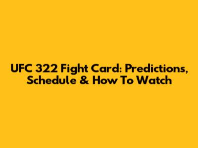 UFC 322 Fight Card: Predictions, Schedule & How To Watch