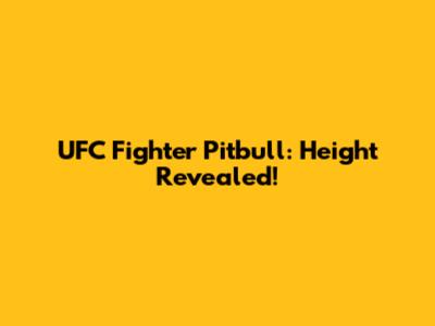 UFC Fighter Pitbull: Height Revealed!