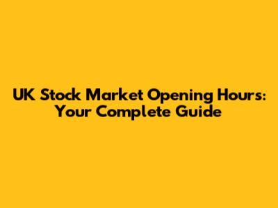 UK Stock Market Opening Hours: Your Complete Guide