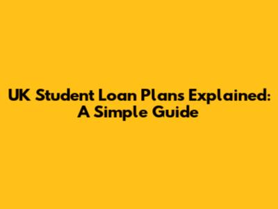 UK Student Loan Plans Explained: A Simple Guide