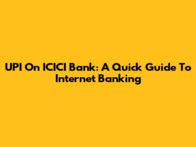 UPI On ICICI Bank: A Quick Guide To Internet Banking
