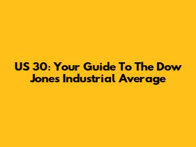 US 30: Your Guide To The Dow Jones Industrial Average