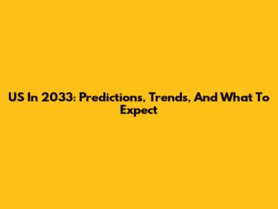 US In 2033: Predictions, Trends, And What To Expect
