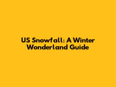 US Snowfall: A Winter Wonderland Guide