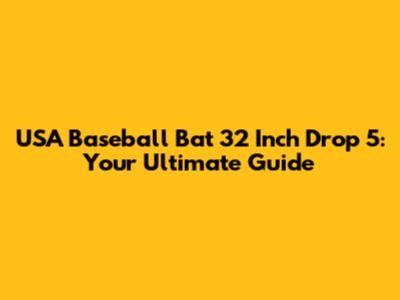 USA Baseball Bat 32 Inch Drop 5: Your Ultimate Guide