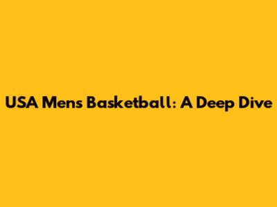 USA Men's Basketball: A Deep Dive