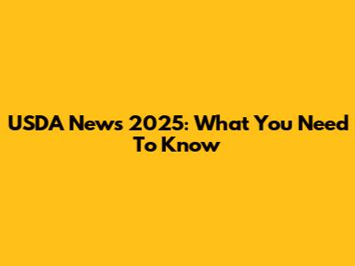 USDA News 2025: What You Need To Know