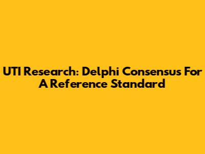 UTI Research: Delphi Consensus For A Reference Standard