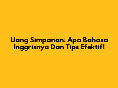 Uang Simpanan: Apa Bahasa Inggrisnya Dan Tips Efektif!