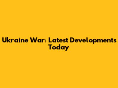 Ukraine War: Latest Developments Today