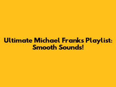 Ultimate Michael Franks Playlist: Smooth Sounds!