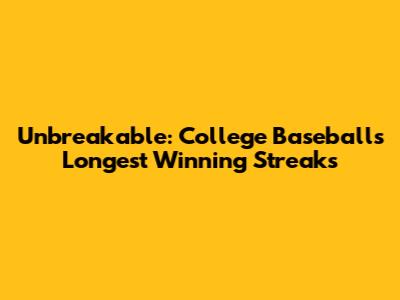 Unbreakable: College Baseball's Longest Winning Streaks