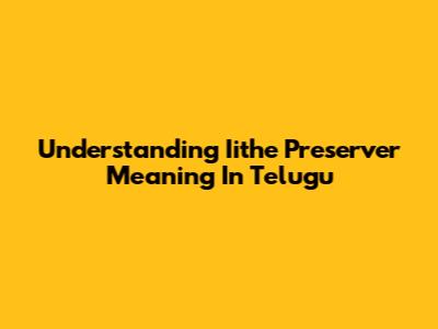Understanding 'Iithe Preserver' Meaning In Telugu