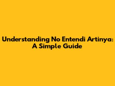 Understanding 'No Entendi Artinya': A Simple Guide