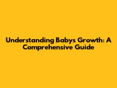 Understanding Baby's Growth: A Comprehensive Guide
