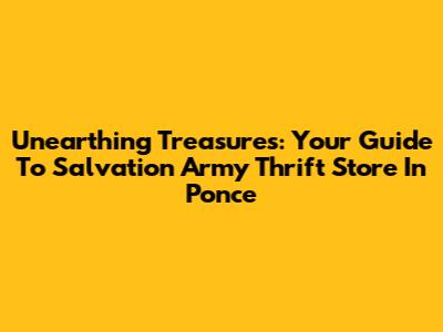 Unearthing Treasures: Your Guide To Salvation Army Thrift Store In Ponce