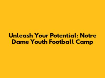 Unleash Your Potential: Notre Dame Youth Football Camp