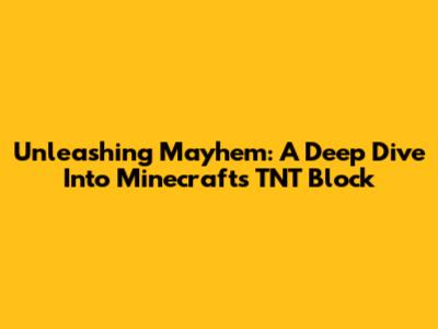 Unleashing Mayhem: A Deep Dive Into Minecraft's TNT Block