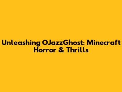 Unleashing OJazzGhost: Minecraft Horror & Thrills
