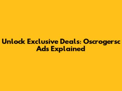Unlock Exclusive Deals: Oscrogersc Ads Explained