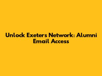 Unlock Exeter's Network: Alumni Email Access