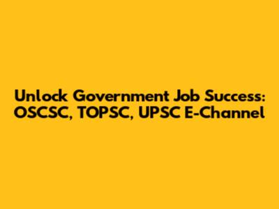 Unlock Government Job Success: OSCSC, TOPSC, UPSC E-Channel