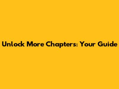 Unlock More Chapters: Your Guide