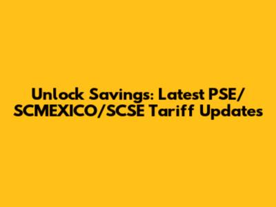 Unlock Savings: Latest PSE/SCMEXICO/SCSE Tariff Updates