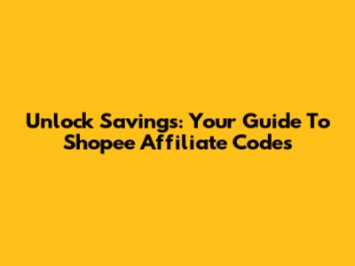 Unlock Savings: Your Guide To Shopee Affiliate Codes