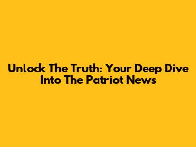 Unlock The Truth: Your Deep Dive Into The Patriot News