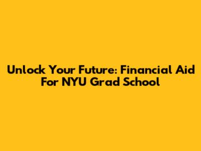 Unlock Your Future: Financial Aid For NYU Grad School