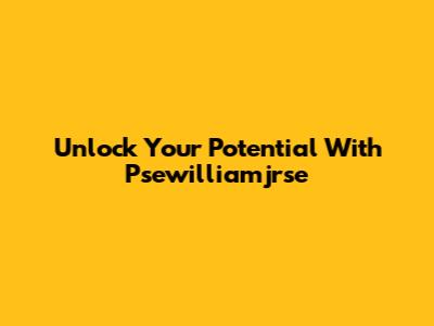 Unlock Your Potential With Psewilliamjrse