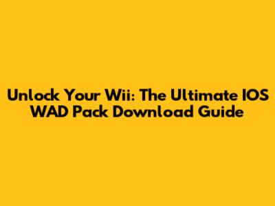 Unlock Your Wii: The Ultimate IOS WAD Pack Download Guide