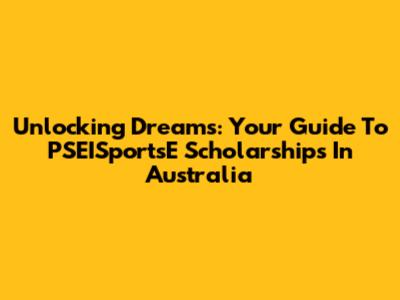 Unlocking Dreams: Your Guide To PSEISportsE Scholarships In Australia
