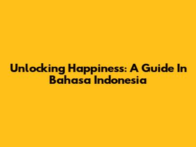 Unlocking Happiness: A Guide In Bahasa Indonesia