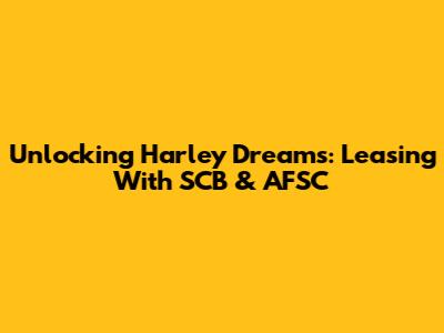 Unlocking Harley Dreams: Leasing With SCB & AFSC