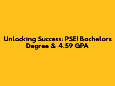 Unlocking Success: PSEI Bachelor's Degree & 4.59 GPA