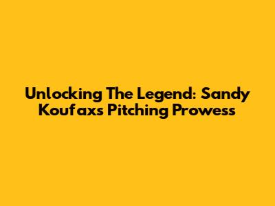 Unlocking The Legend: Sandy Koufax's Pitching Prowess