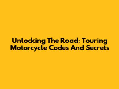 Unlocking The Road: Touring Motorcycle Codes And Secrets