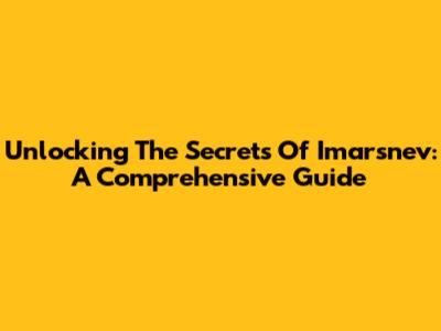 Unlocking The Secrets Of Imarsnev: A Comprehensive Guide